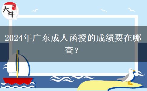 2024年廣東成人函授的成績(jī)要在哪查？