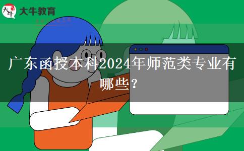 廣東函授本科2024年師范類(lèi)專(zhuān)業(yè)有哪些？