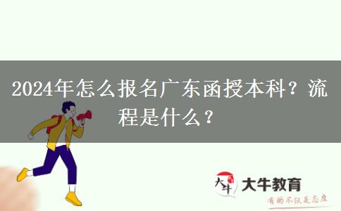 2024年怎么報名廣東函授本科？流程是什么？