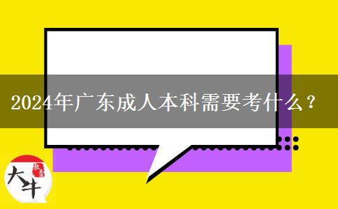 2024年廣東成人本科需要考什么？