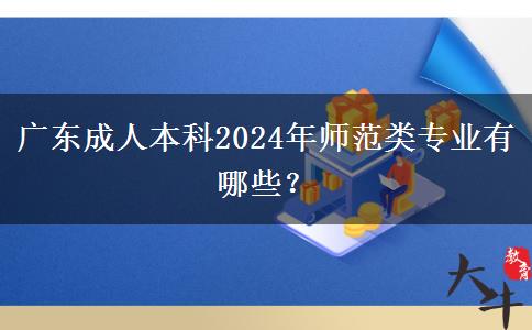 廣東成人本科2024年師范類專業(yè)有哪些？