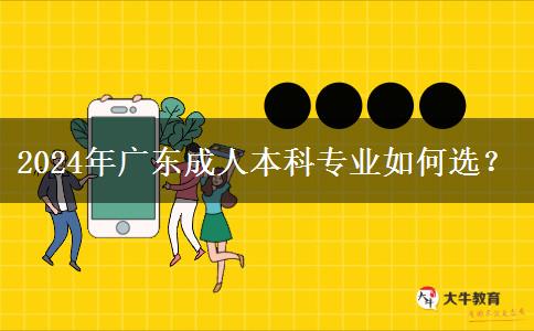 2024年廣東成人本科專業(yè)如何選？