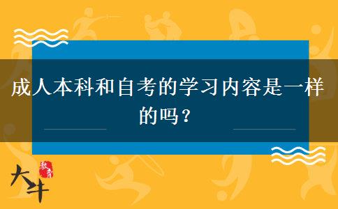 成人本科和自考的學(xué)習(xí)內(nèi)容是一樣的嗎？