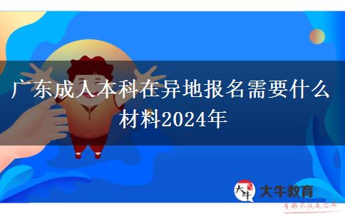 廣東成人本科在異地報(bào)名需要什么材料2024年