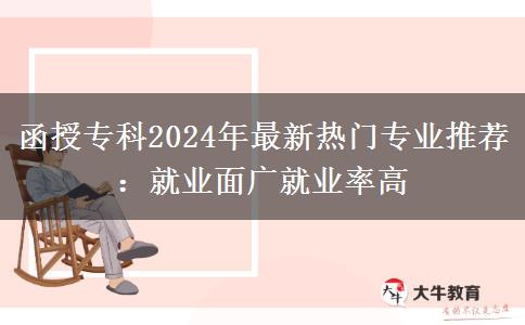 函授?？?024年最新熱門專業(yè)推薦：就業(yè)面廣就業(yè)