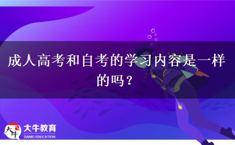 成人高考和自考的學(xué)習(xí)內(nèi)容是一樣的嗎？