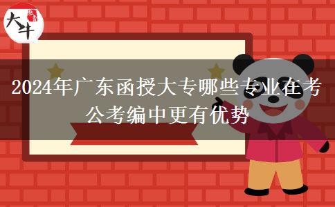 2024年廣東函授大專哪些專業(yè)在考公考編中更有優(yōu)勢