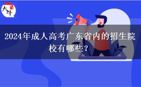 2024年成人高考廣東省內(nèi)的招生院校有哪些？