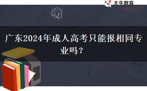 廣東2024年成人高考只能報(bào)相同專業(yè)嗎？