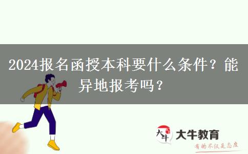 2024報名函授本科要什么條件？能異地報考嗎？