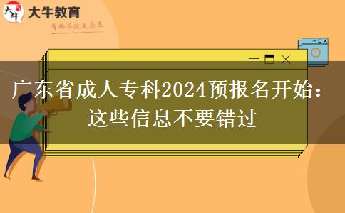 廣東省成人專科2024預(yù)報(bào)名開(kāi)始：這些信息不要錯(cuò)過(guò)