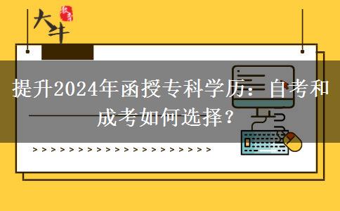 提升學(xué)歷函授?？坪妥钥寄膫€(gè)更合適？（2024年最新分析）