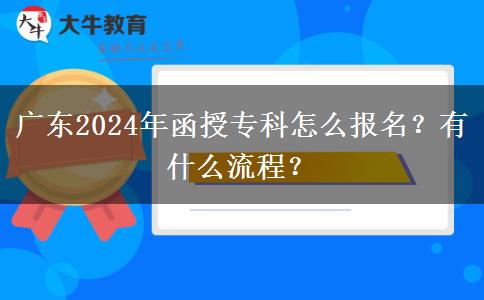 廣東2024年函授?？圃趺磮?bào)名？有什么流程？