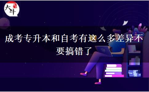 成考專(zhuān)升本和自考有這么多差異不要搞錯(cuò)了