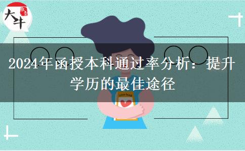 函授本科好考嗎？通過率聽說很高（2024年最新數(shù)據(jù)分析）