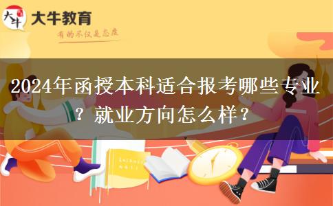 2024年函授本科適合報(bào)考哪些專業(yè)？就業(yè)方向怎么樣？