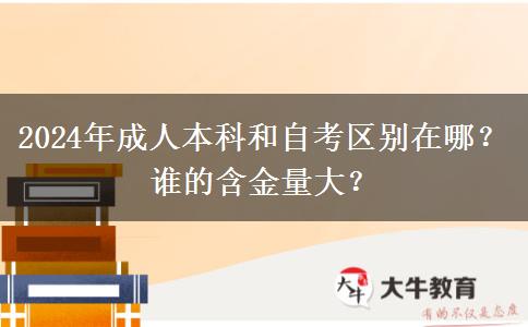 2024年成人本科和自考區(qū)別在哪？誰的含金量大？