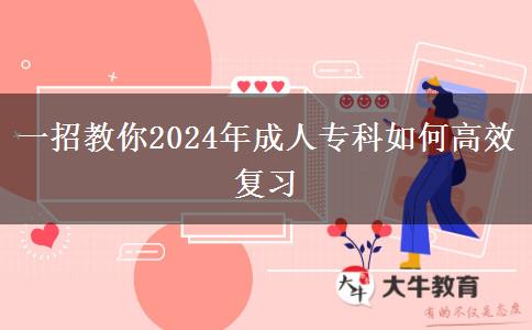 一招教你2024年成人專科如何高效復(fù)習(xí)