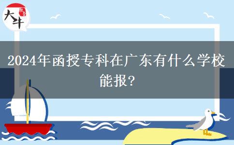 2024年函授?？圃趶V東有什么學(xué)校能報?