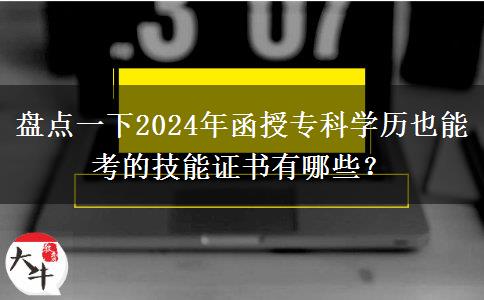 盤點(diǎn)一下2024年函授?？茖W(xué)歷也能考的技能證書有哪些？