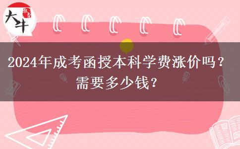 2024年成考函授本科學(xué)費漲價嗎？需要多少錢？