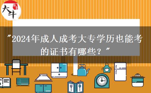 快來看看成人成考大專學歷也能考的證書（2024年）