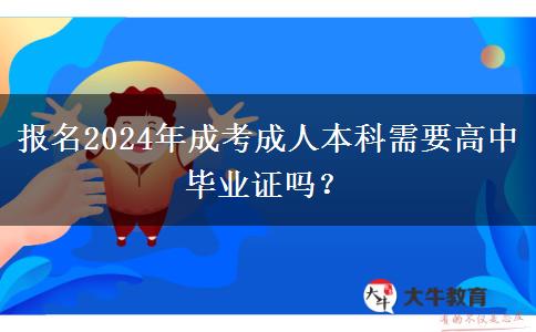 報名2024年成考成人本科需要高中畢業(yè)證嗎？