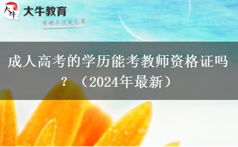 成人高考的學(xué)歷能考教師資格證嗎？（2024年最新）