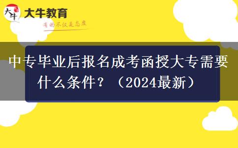 中專畢業(yè)后報名成考函授大專需要什么條件？（2024最新）