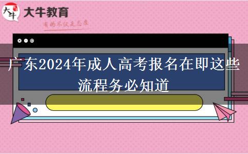 廣東2024年成人高考報名在即這些流程務必知道