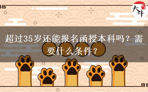 超過35歲還能報名函授本科嗎？需要什么條件？