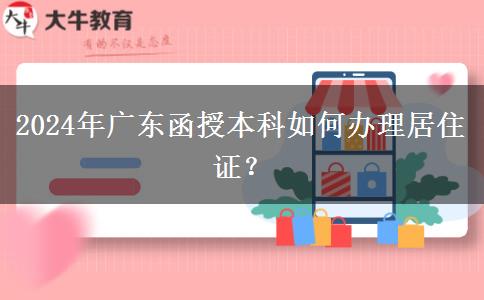 報名廣東2024年函授本科怎么辦理居住證？