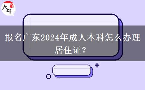 報(bào)名廣東2024年成人本科怎么辦理居住證？