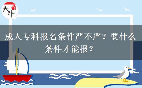 成人?？茍?bào)名條件嚴(yán)不嚴(yán)？要什么條件才能報(bào)？