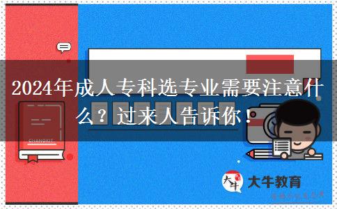 2024年成人?？七x專業(yè)需要注意什么？過來人告訴你！