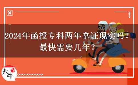 函授?？苾赡昴米C現(xiàn)實(shí)嗎？最快需要幾年？（2024年新）