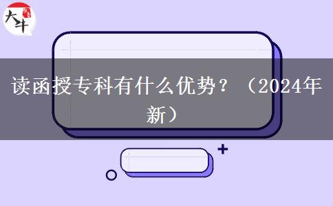 讀函授?？朴惺裁磧?yōu)勢(shì)？（2024年新）