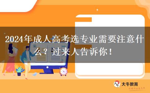 2024年成人高考選專業(yè)需要注意什么？過來人告訴你！