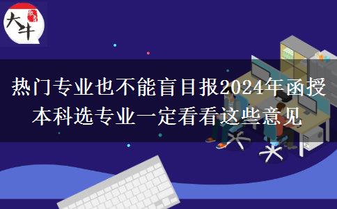 熱門專業(yè)也不能盲目報2024年函授本科選專業(yè)一定看看這些意見