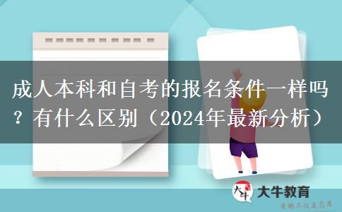 成人本科和自考的報(bào)名條件一樣嗎？有什么區(qū)別（2024年最新分析）