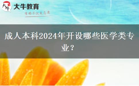 成人本科2024年開設(shè)哪些醫(yī)學(xué)類專業(yè)？