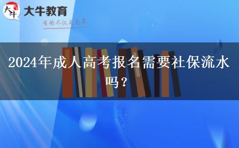 2024年成人高考報(bào)名需要社保流水嗎？