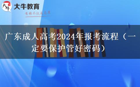 廣東成人高考2024年報考流程（一定要保護(hù)管好密碼）