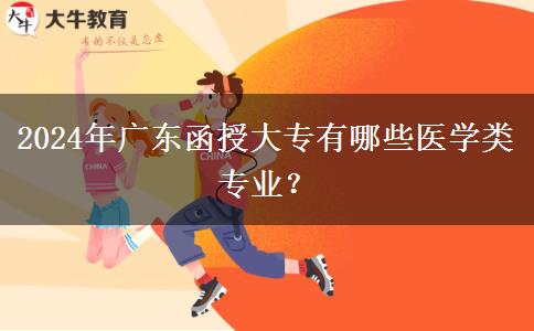 2024年廣東函授大專有哪些醫(yī)學(xué)類專業(yè)？