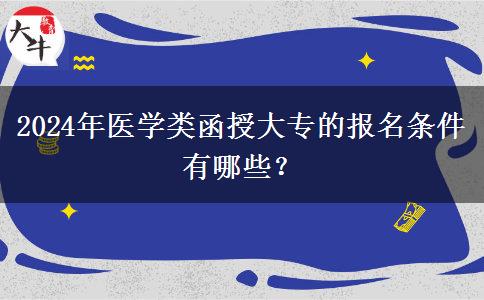 2024年醫(yī)學(xué)類函授大專的報名條件有哪些？