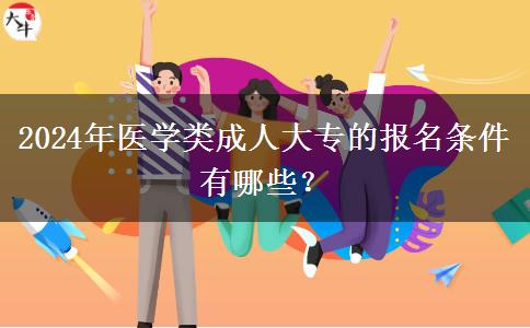 2024年醫(yī)學(xué)類成人大專的報(bào)名條件有哪些？