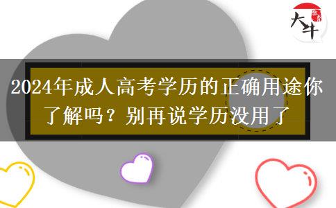 2024年成人高考學(xué)歷的正確用途你了解嗎？別再說(shuō)學(xué)歷沒(méi)用了