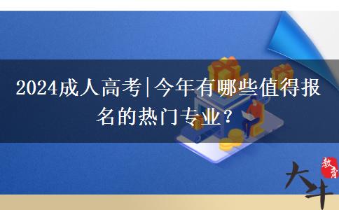 2024成人高考|今年有哪些值得報(bào)名的熱門專業(yè)？