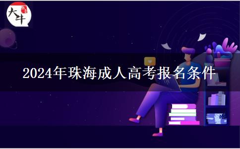 2024年珠海成人高考報(bào)名條件