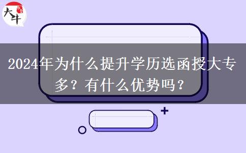 2024年為什么提升學(xué)歷選函授大專多？有什么優(yōu)勢(shì)嗎？